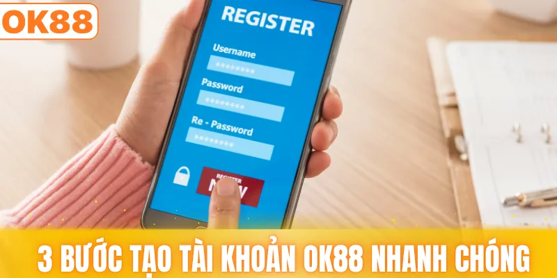 3 bước tạo tài khoản OK88 nhanh chóng