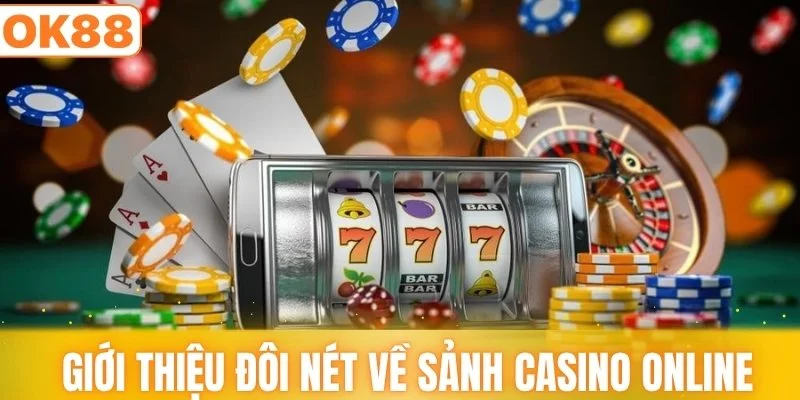 Giới thiệu đôi nét về sảnh casino online