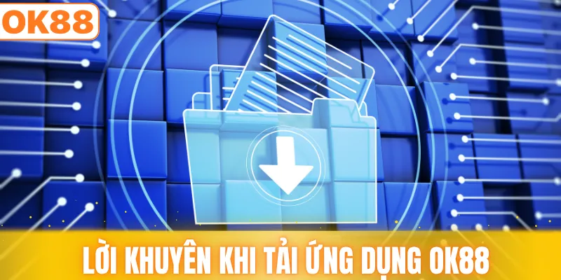 Lời khuyên khi tải ứng dụng OK88