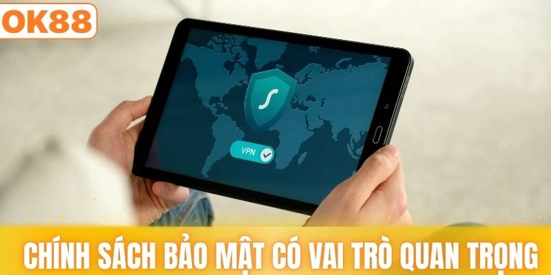 Lý do chính sách bảo mật lại quan trọng đến vậy