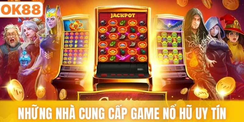 Những nhà cung cấp game nổ hũ uy tín