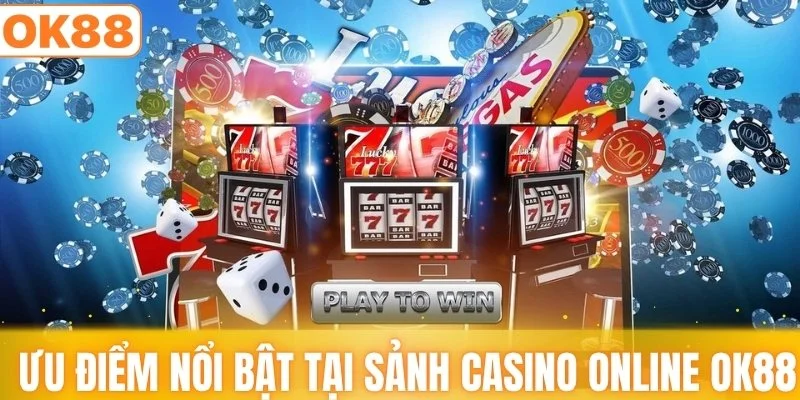 Những ưu điểm nổi bật tại sảnh casino online OK88