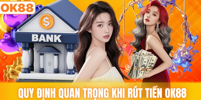 Quy định quan trọng khi rút tiền OK88