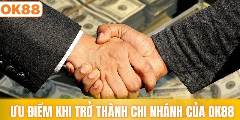 Ưu điểm khi trở thành chi nhánh chính thức của OK88