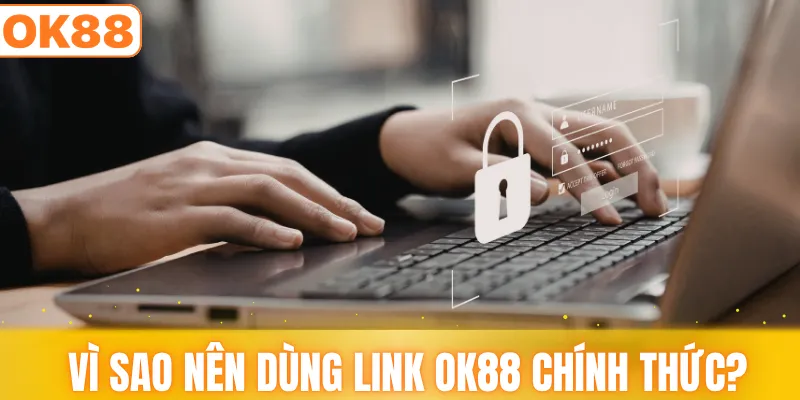 Vì sao nên dùng link OK88 chính thức?