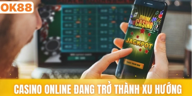 Xu hướng phát triển của Casino OK88